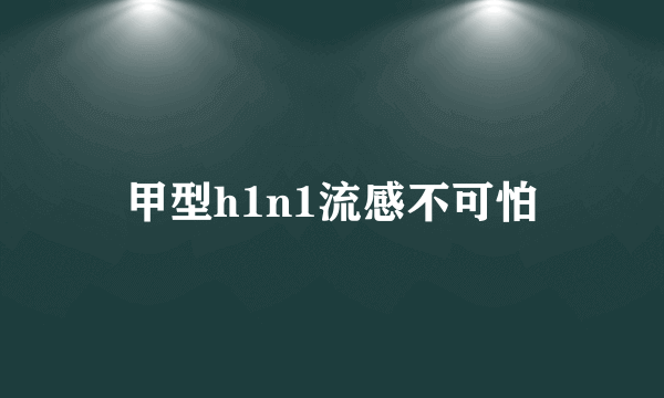 甲型h1n1流感不可怕