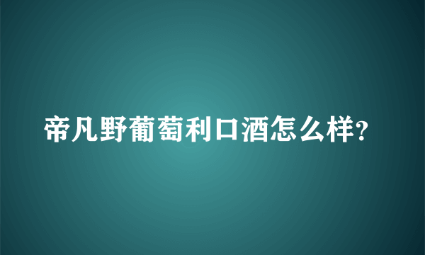 帝凡野葡萄利口酒怎么样？