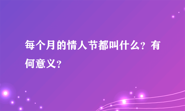 每个月的情人节都叫什么？有何意义？