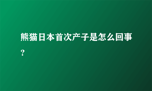 熊猫日本首次产子是怎么回事？