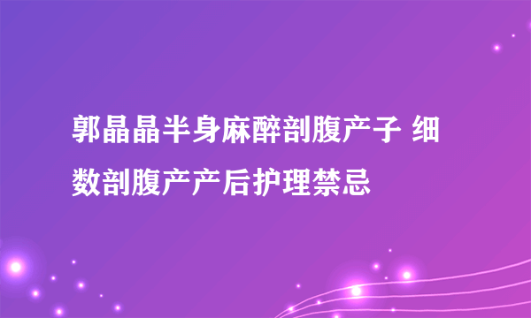 郭晶晶半身麻醉剖腹产子 细数剖腹产产后护理禁忌