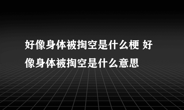 好像身体被掏空是什么梗 好像身体被掏空是什么意思