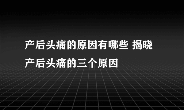 产后头痛的原因有哪些 揭晓产后头痛的三个原因