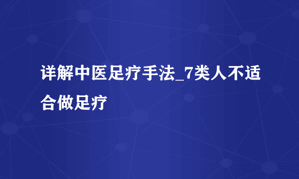 详解中医足疗手法_7类人不适合做足疗