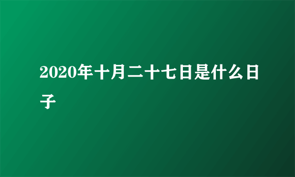 2020年十月二十七日是什么日子