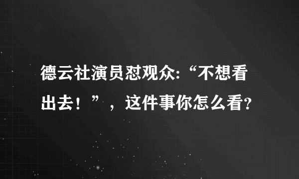 德云社演员怼观众:“不想看出去！”，这件事你怎么看？