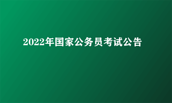 2022年国家公务员考试公告