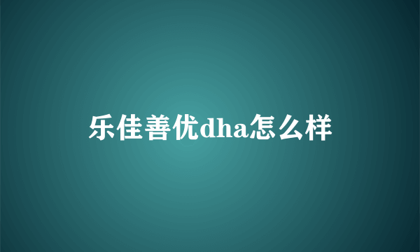 乐佳善优dha怎么样