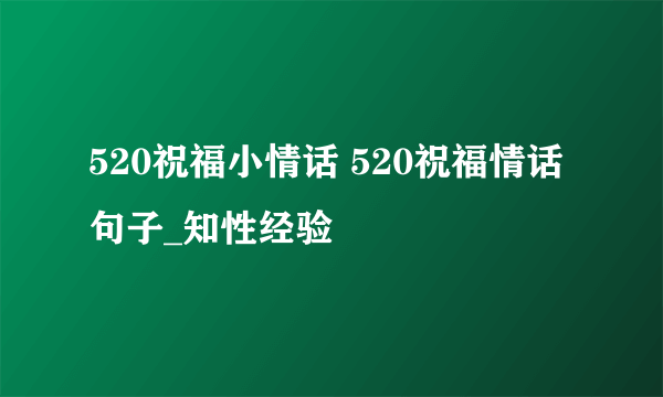 520祝福小情话 520祝福情话句子_知性经验