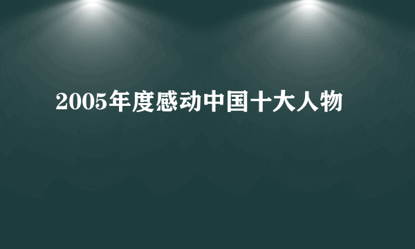 2005年度感动中国十大人物