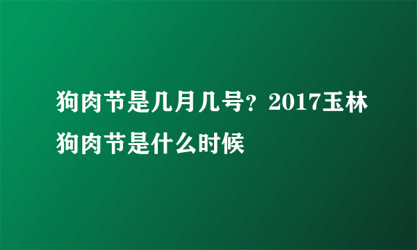 狗肉节是几月几号？2017玉林狗肉节是什么时候