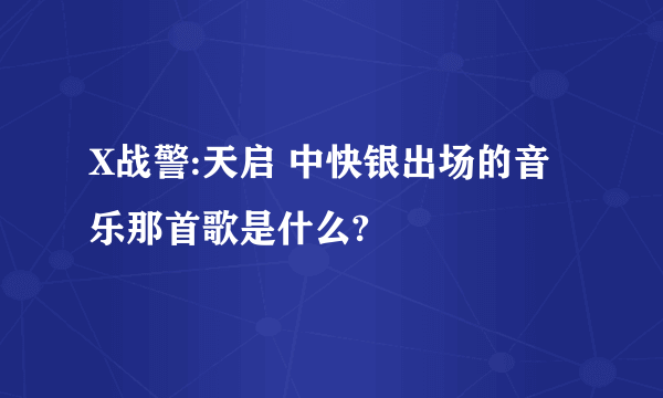 X战警:天启 中快银出场的音乐那首歌是什么?