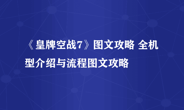 《皇牌空战7》图文攻略 全机型介绍与流程图文攻略