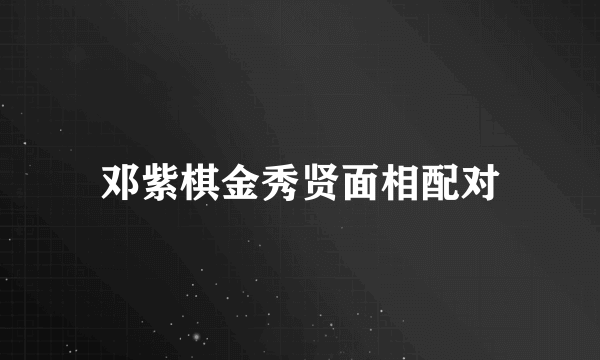 邓紫棋金秀贤面相配对