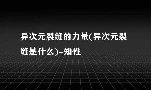 异次元裂缝的力量(异次元裂缝是什么)-知性