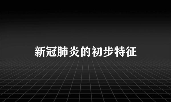 新冠肺炎的初步特征