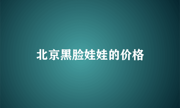 北京黑脸娃娃的价格