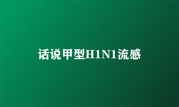 话说甲型H1N1流感