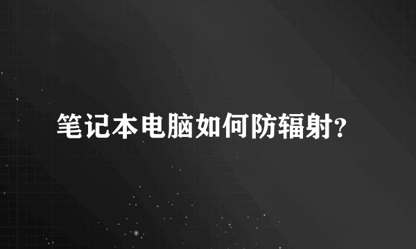 笔记本电脑如何防辐射？