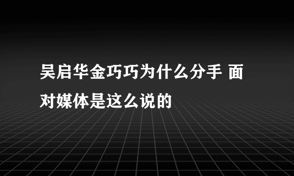 吴启华金巧巧为什么分手 面对媒体是这么说的