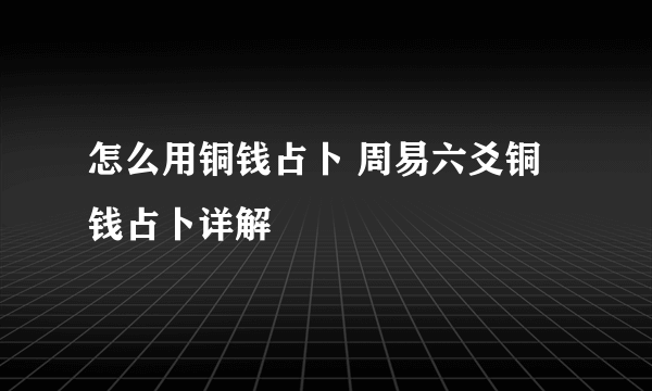 怎么用铜钱占卜 周易六爻铜钱占卜详解