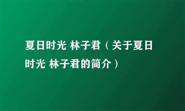 夏日时光 林子君（关于夏日时光 林子君的简介）