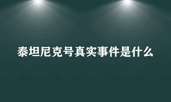 泰坦尼克号真实事件是什么