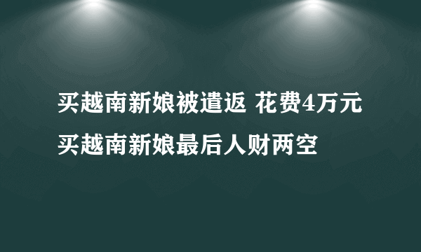 买越南新娘被遣返 花费4万元买越南新娘最后人财两空