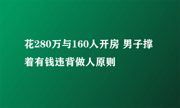 花280万与160人开房 男子撑着有钱违背做人原则