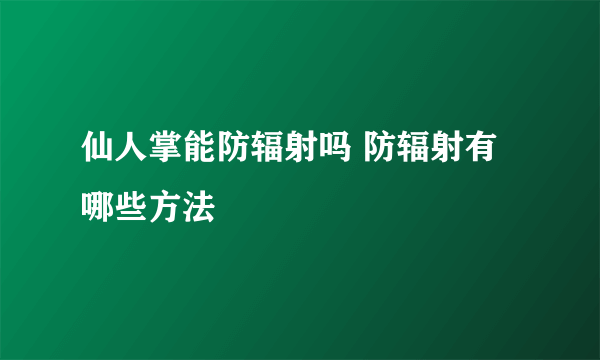 仙人掌能防辐射吗 防辐射有哪些方法