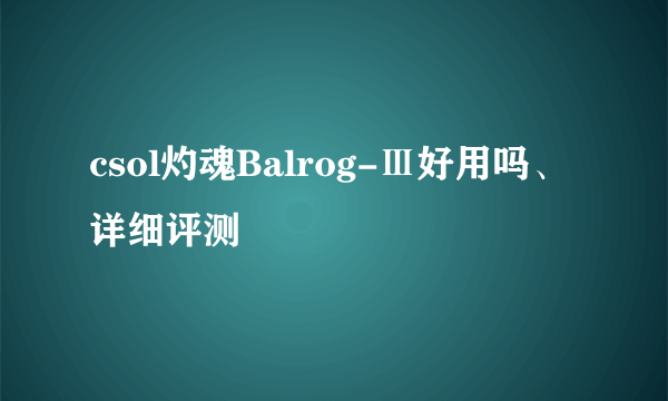 csol灼魂Balrog-Ⅲ好用吗、详细评测