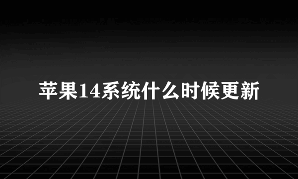 苹果14系统什么时候更新