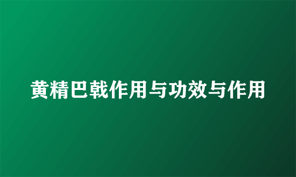 黄精巴戟作用与功效与作用