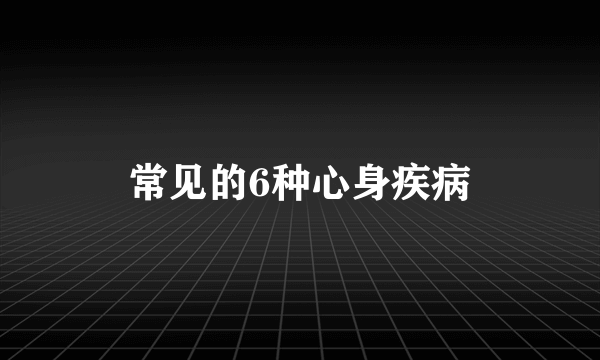 常见的6种心身疾病