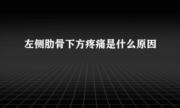 左侧肋骨下方疼痛是什么原因