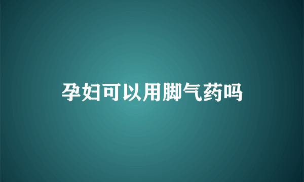 孕妇可以用脚气药吗