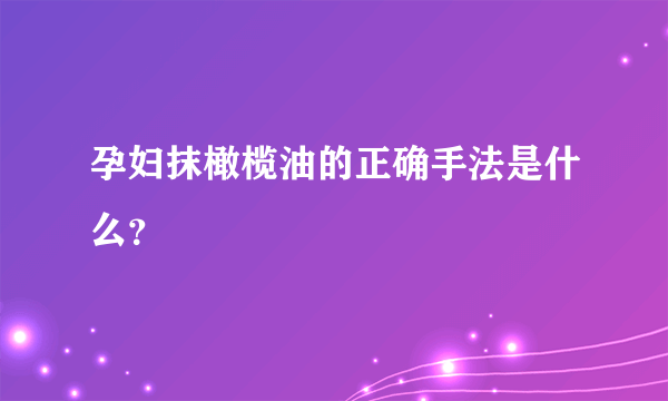 孕妇抹橄榄油的正确手法是什么？