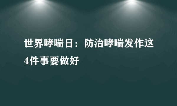 世界哮喘日：防治哮喘发作这4件事要做好