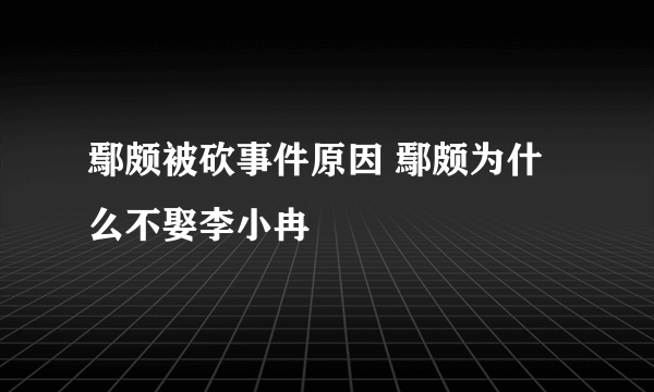 鄢颇被砍事件原因 鄢颇为什么不娶李小冉