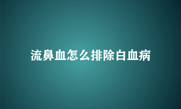 流鼻血怎么排除白血病