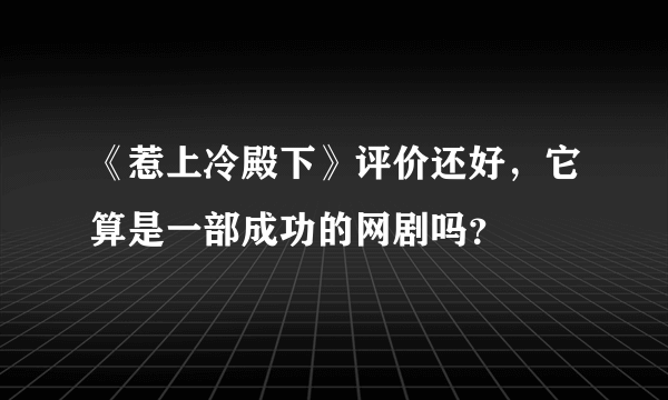 《惹上冷殿下》评价还好，它算是一部成功的网剧吗？