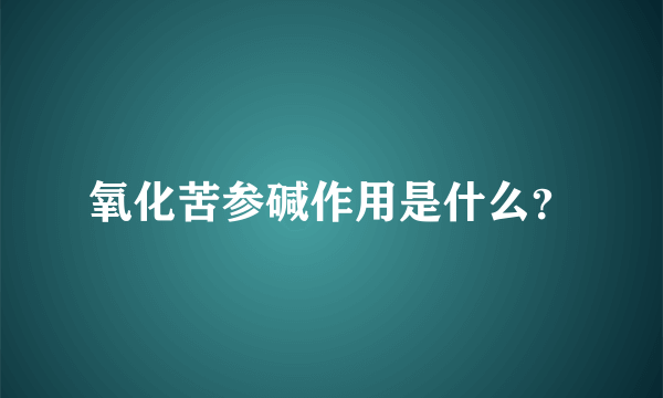 氧化苦参碱作用是什么？