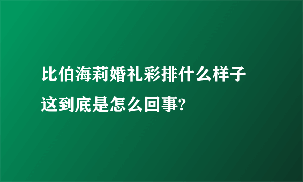 比伯海莉婚礼彩排什么样子 这到底是怎么回事?