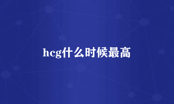 hcg什么时候最高