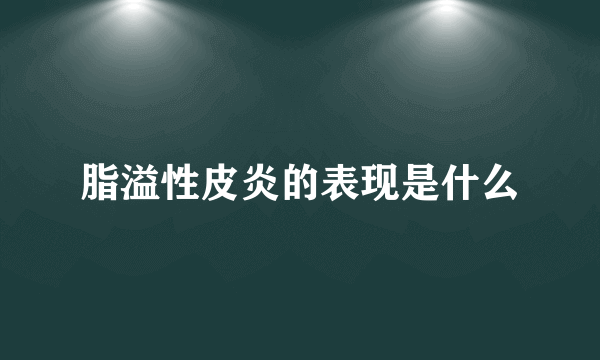 脂溢性皮炎的表现是什么