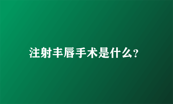 注射丰唇手术是什么？