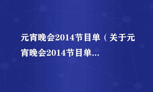 元宵晚会2014节目单（关于元宵晚会2014节目单的简介）