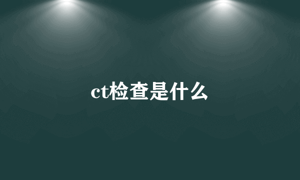 ct检查是什么