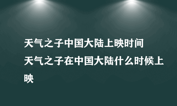 天气之子中国大陆上映时间 天气之子在中国大陆什么时候上映