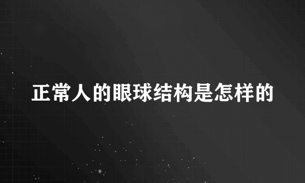 正常人的眼球结构是怎样的